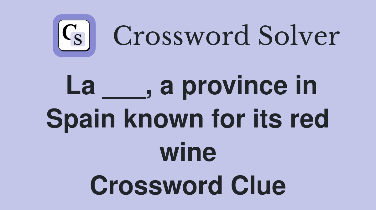 La ___, a province in Spain known for its red wine Crossword Clue