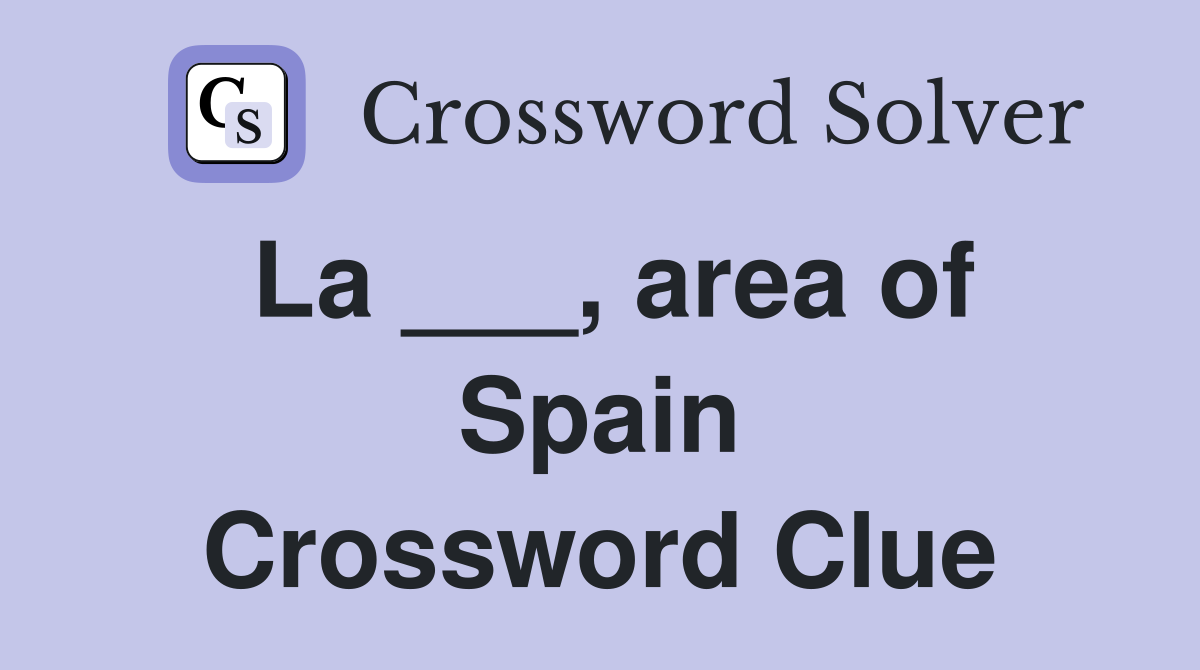 La ___, area of Spain Crossword Clue
