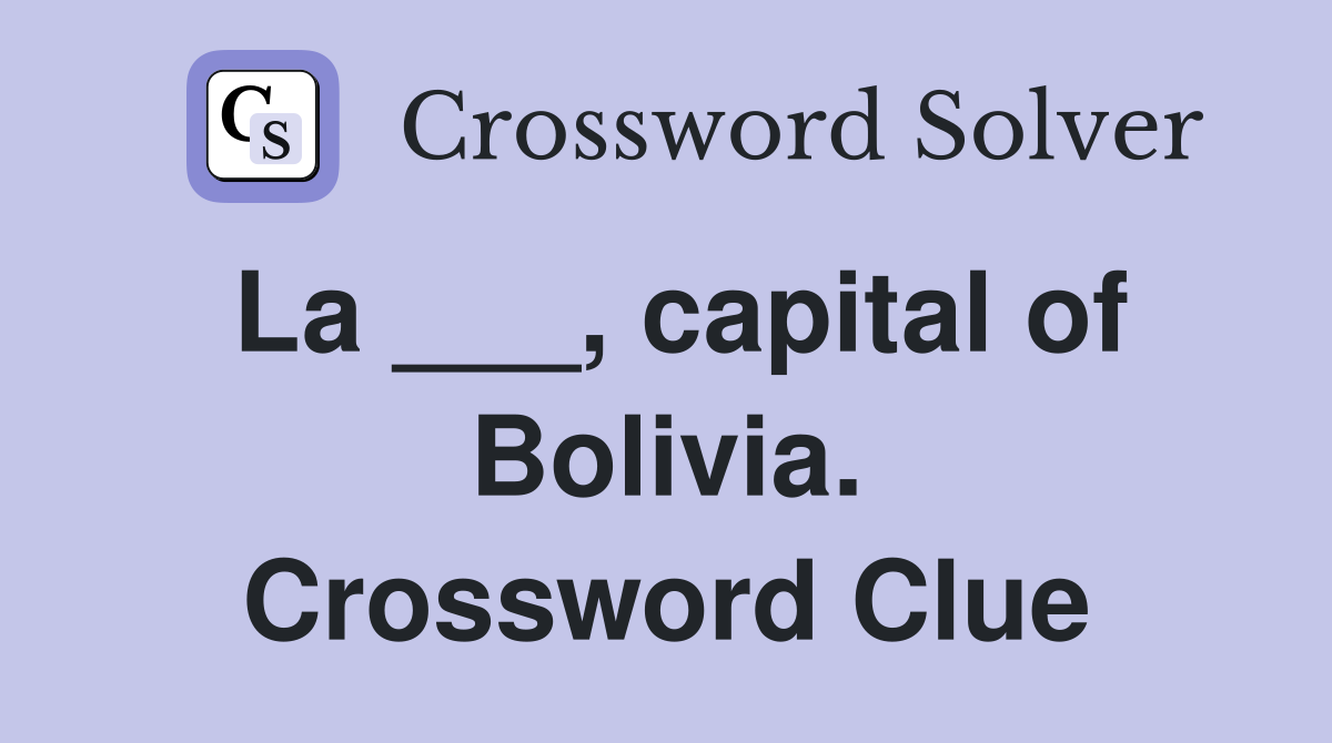 La ___, capital of Bolivia. Crossword Clue
