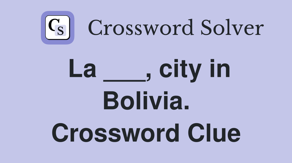 La ___, city in Bolivia. Crossword Clue