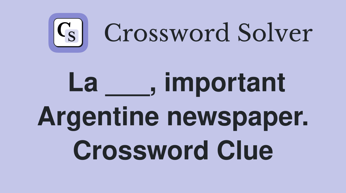La ___, important Argentine newspaper. Crossword Clue