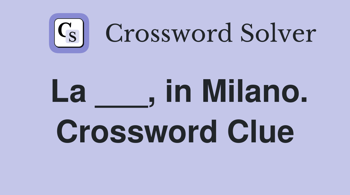 La ___, in Milano. Crossword Clue