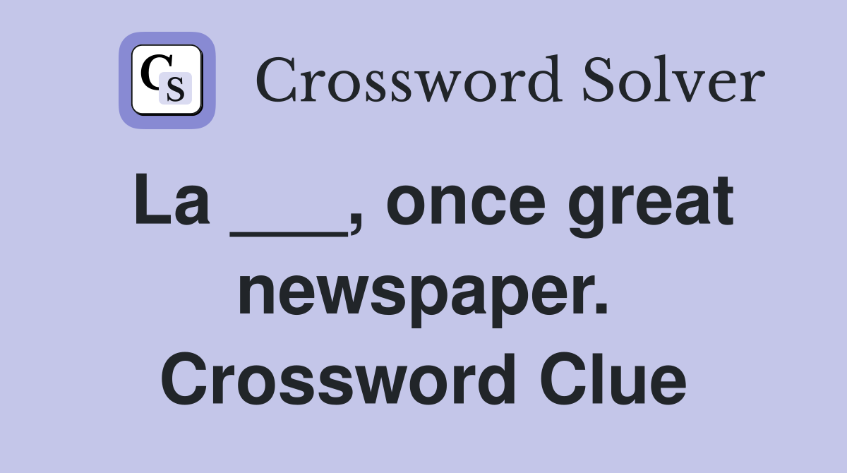 La ___, once great newspaper. Crossword Clue