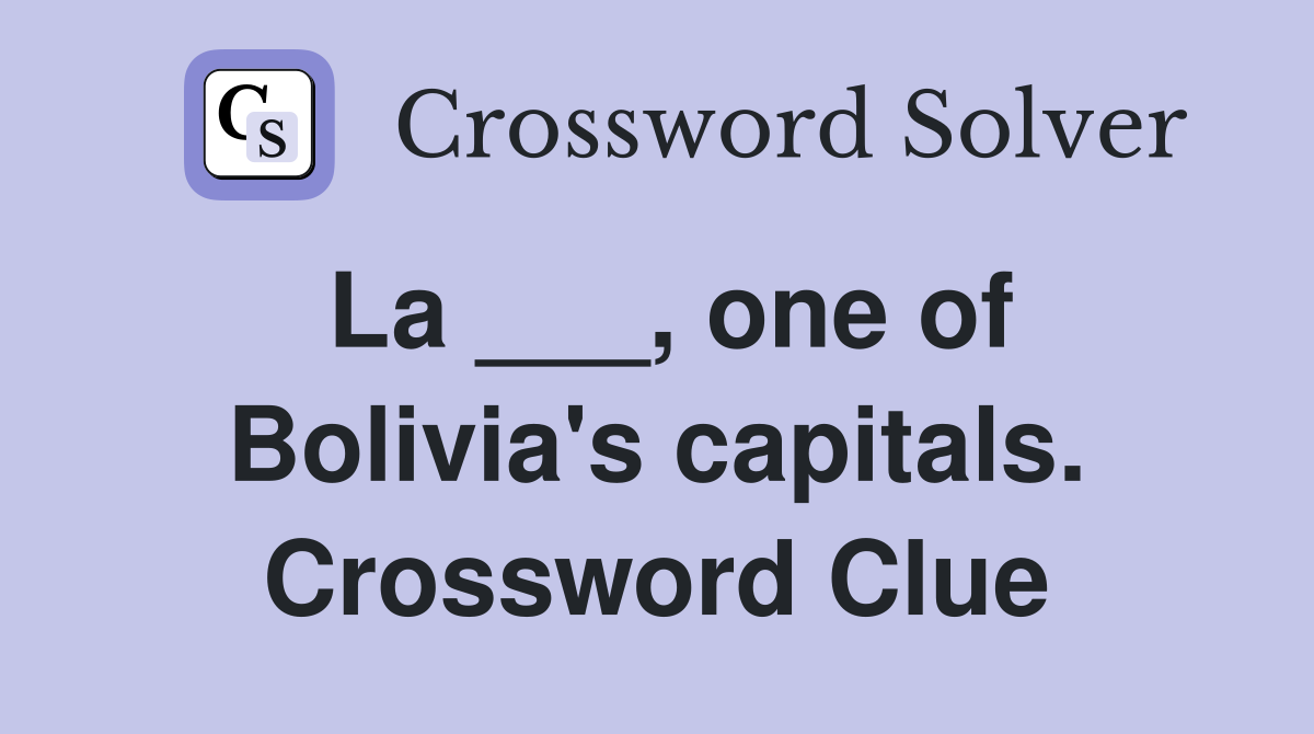 La ___, one of Bolivia's capitals. Crossword Clue