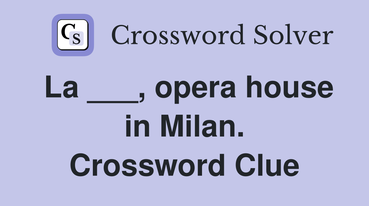 La ___, opera house in Milan. Crossword Clue