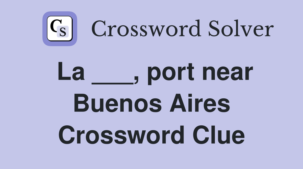La ___, port near Buenos Aires Crossword Clue