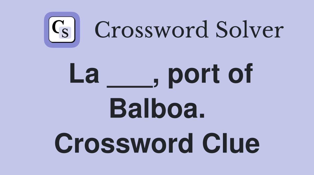 La ___, port of Balboa. Crossword Clue