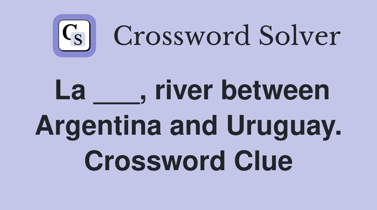 La ___, river between Argentina and Uruguay. Crossword Clue