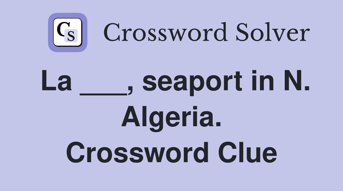 La ___, seaport in N. Algeria. Crossword Clue