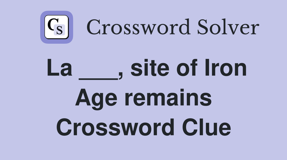 La ___, site of Iron Age remains Crossword Clue
