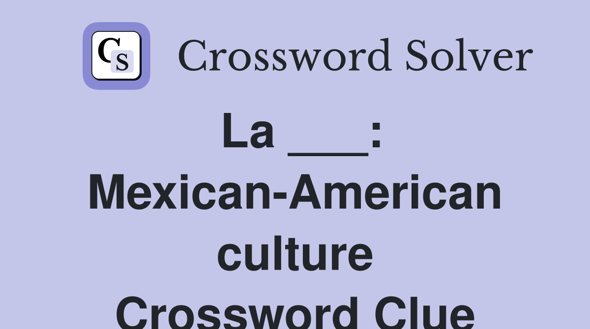 La ___: Mexican-American culture Crossword Clue