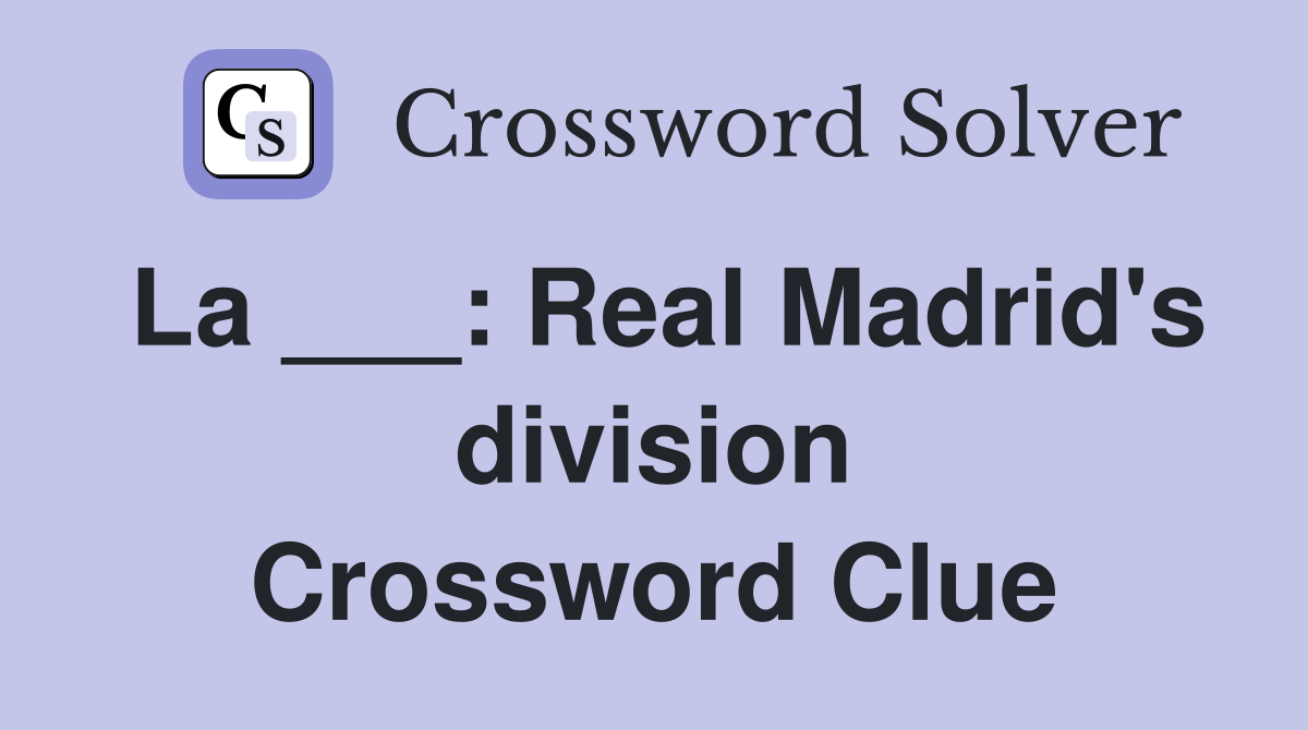 La ___: Real Madrid's division Crossword Clue