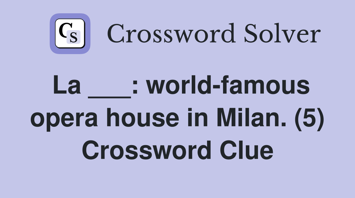 La ___: world-famous opera house in Milan. (5) Crossword Clue