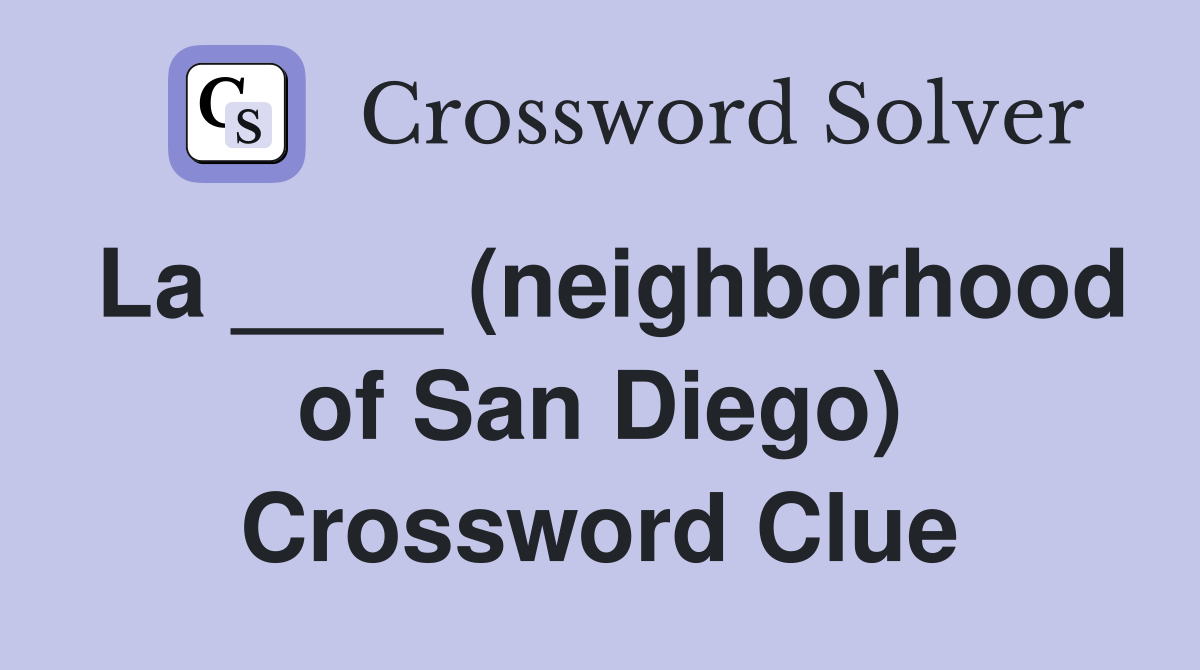 La ____ (neighborhood of San Diego) Crossword Clue