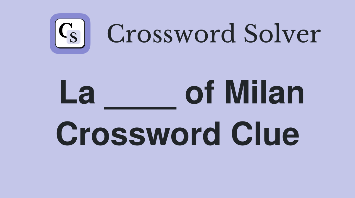 La ____ of Milan Crossword Clue