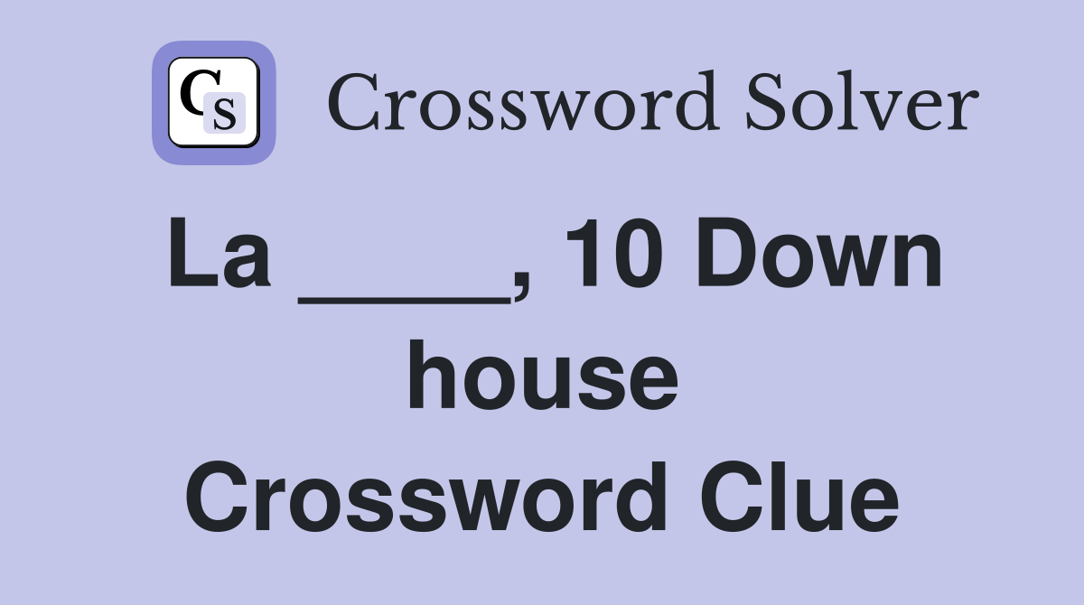 La ____, 10 Down house Crossword Clue