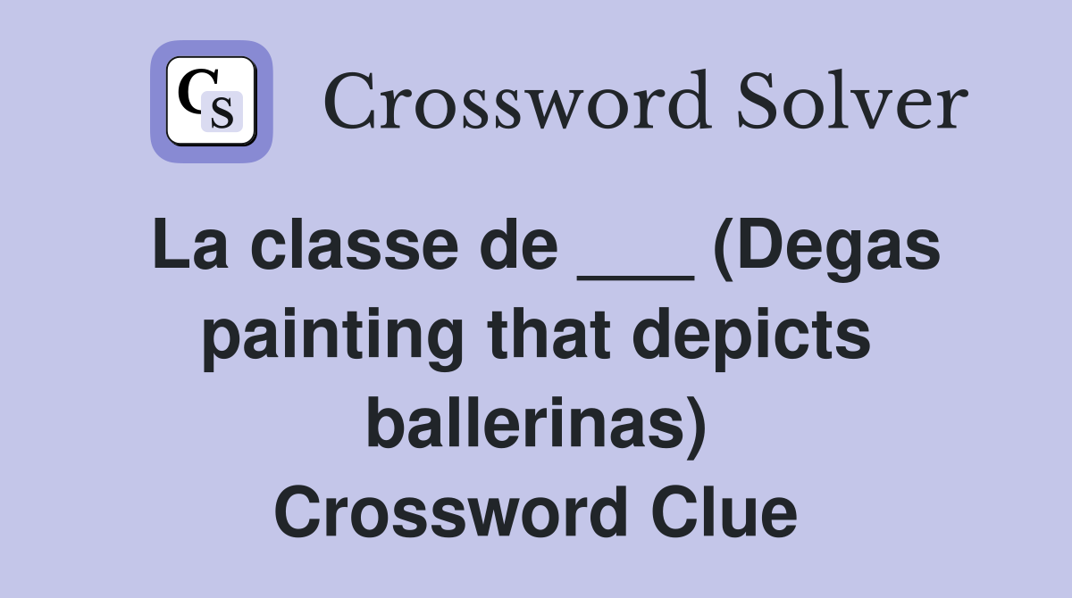 La classe de ___ (Degas painting that depicts ballerinas) Crossword Clue
