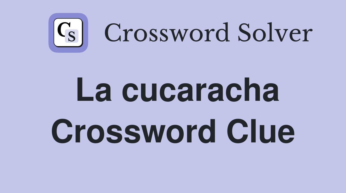 La cucaracha Crossword Clue
