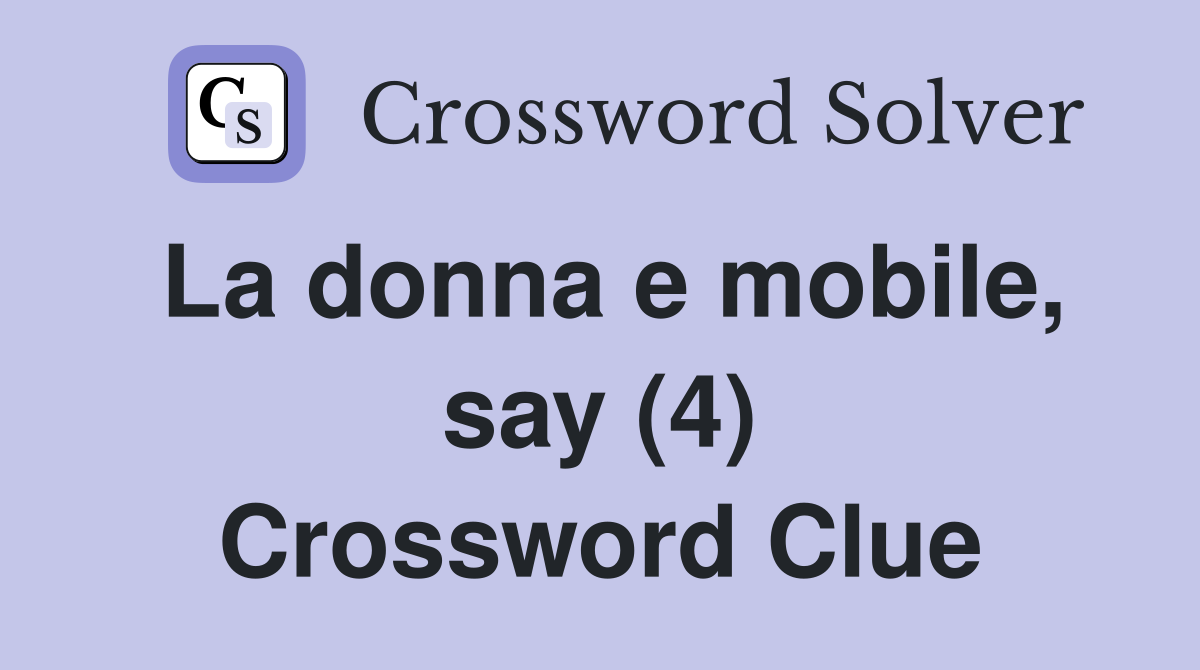 La donna e mobile, say (4) Crossword Clue