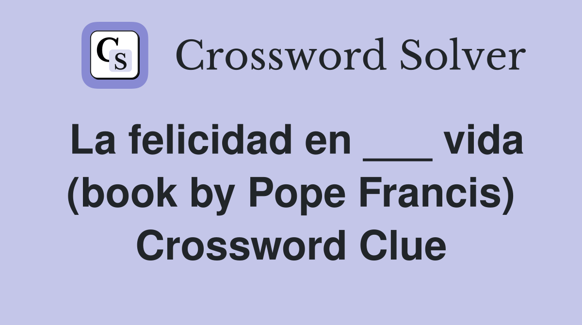 La felicidad en ___ vida (book by Pope Francis) Crossword Clue