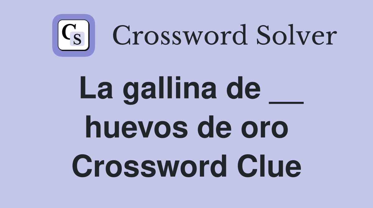 La gallina de __ huevos de oro Crossword Clue
