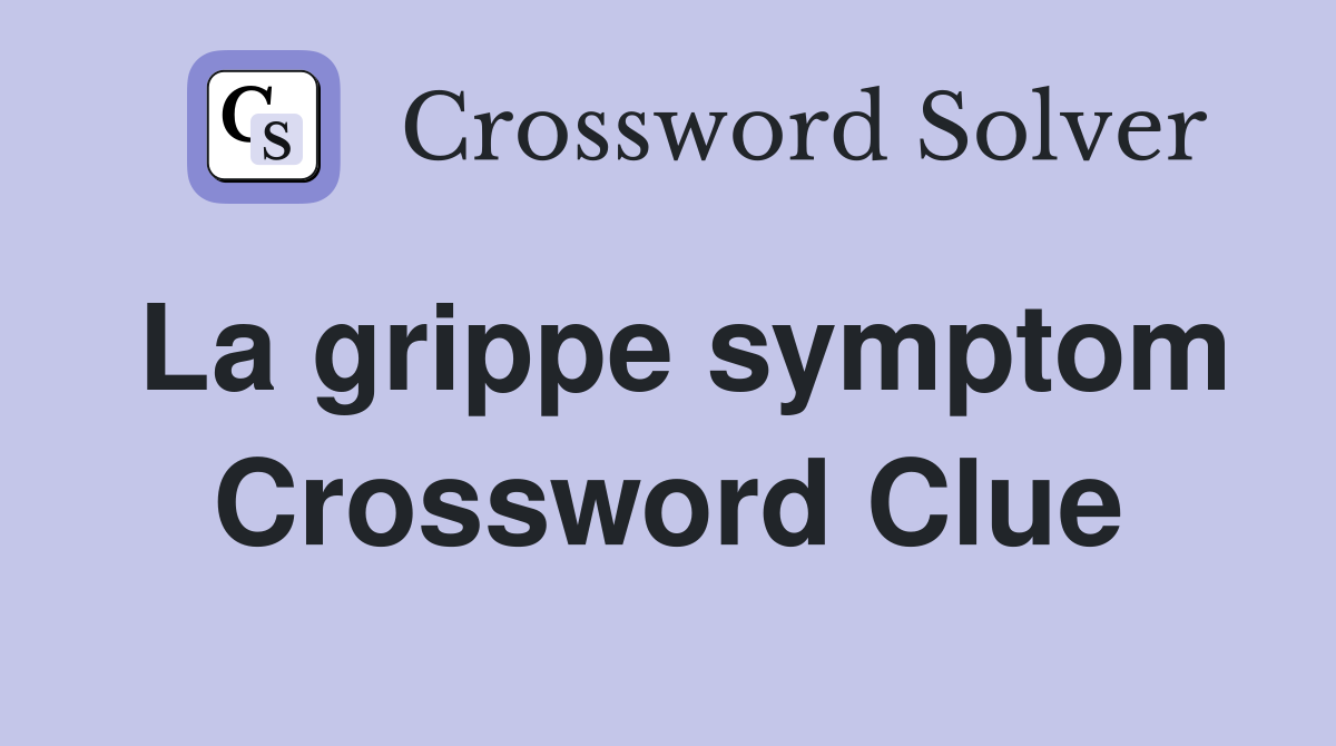 La grippe symptom Crossword Clue