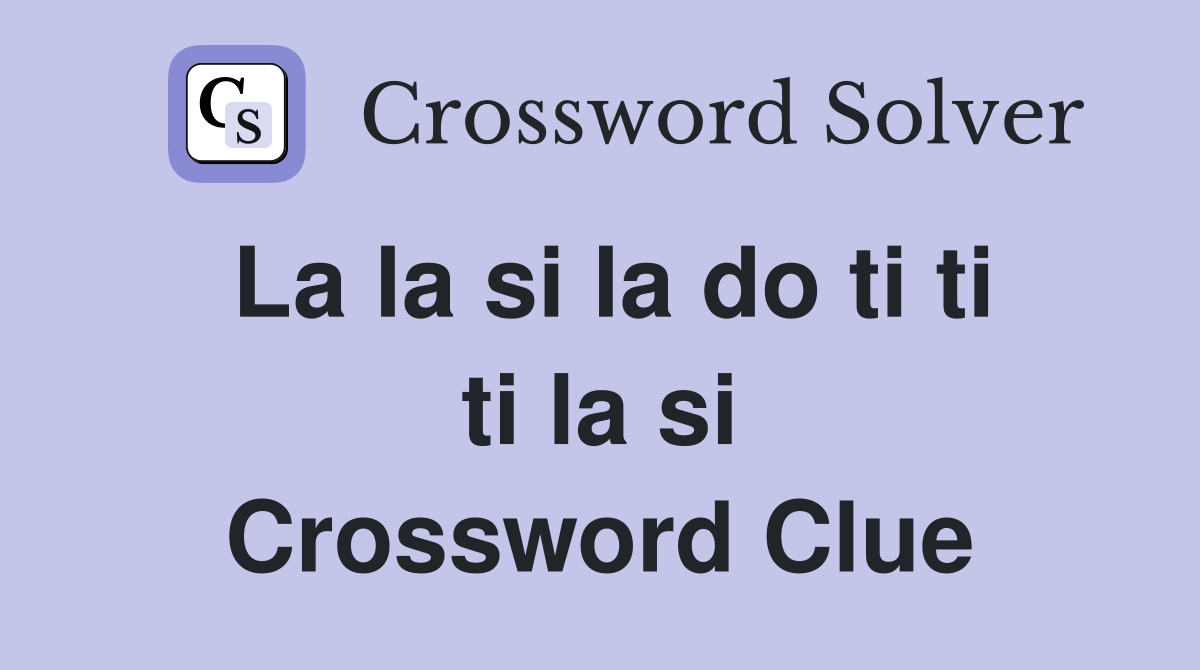 La la si la do ti ti ti la si Crossword Clue