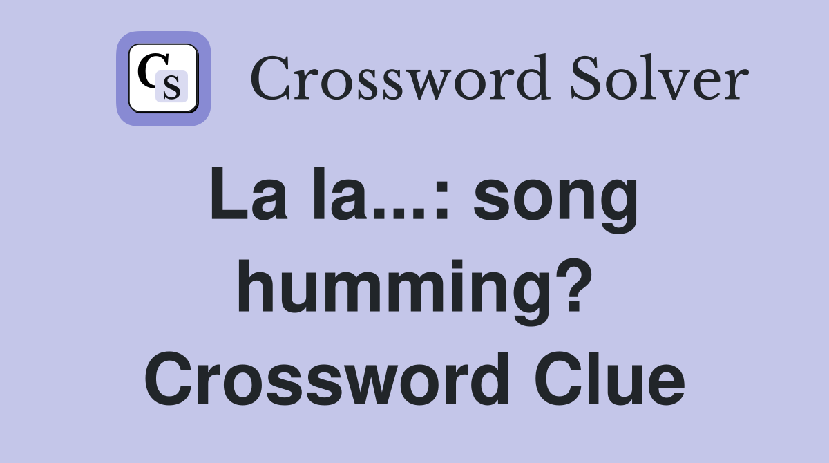 La la...: song humming? Crossword Clue