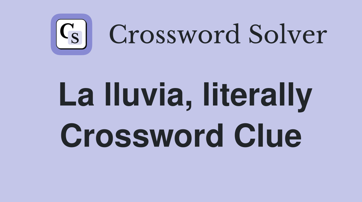 La lluvia, literally Crossword Clue