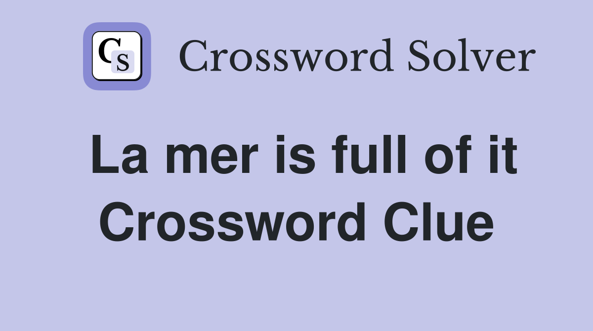 La mer is full of it Crossword Clue
