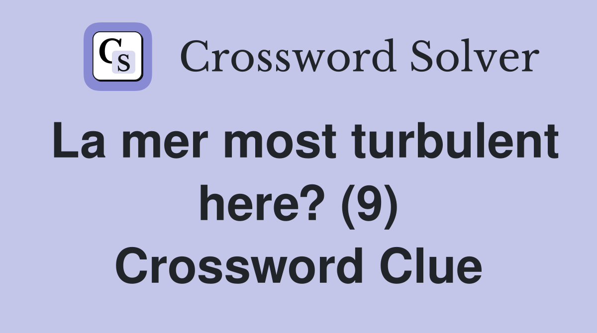 La mer most turbulent here? (9) Crossword Clue