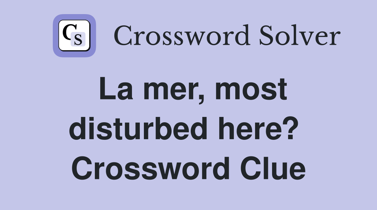 La mer, most disturbed here?  Crossword Clue
