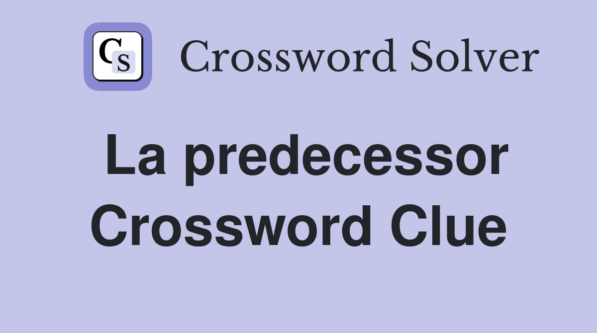La predecessor Crossword Clue