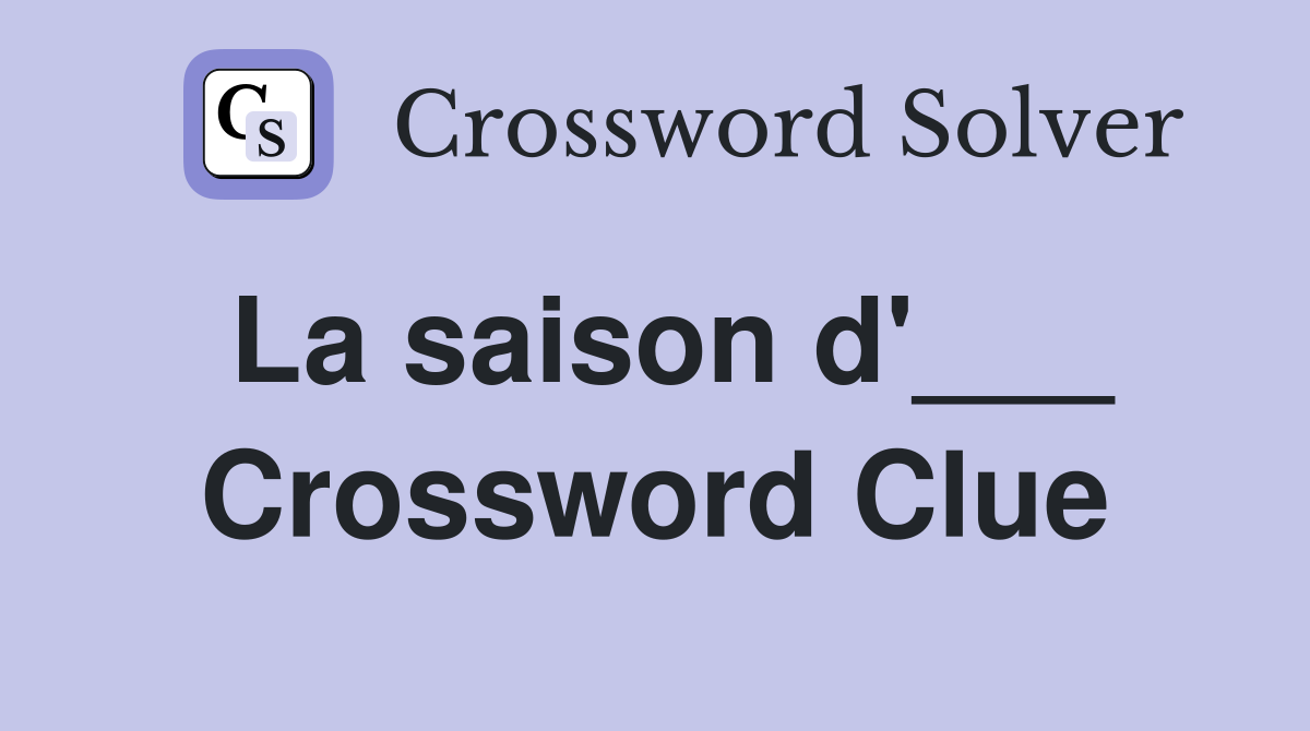 La saison d'___ Crossword Clue