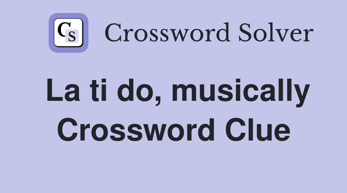La ti do, musically Crossword Clue