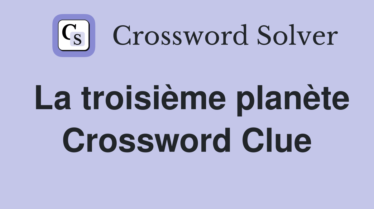 La troisième planète Crossword Clue