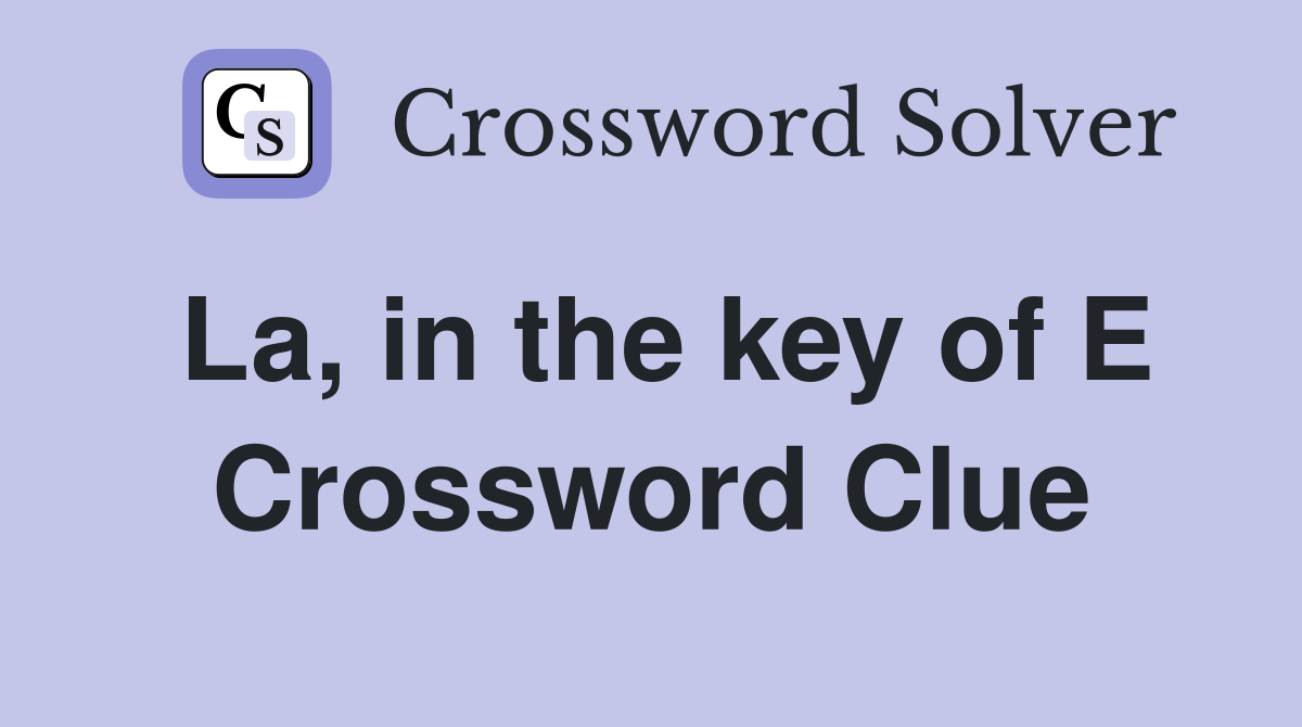 La, in the key of E Crossword Clue