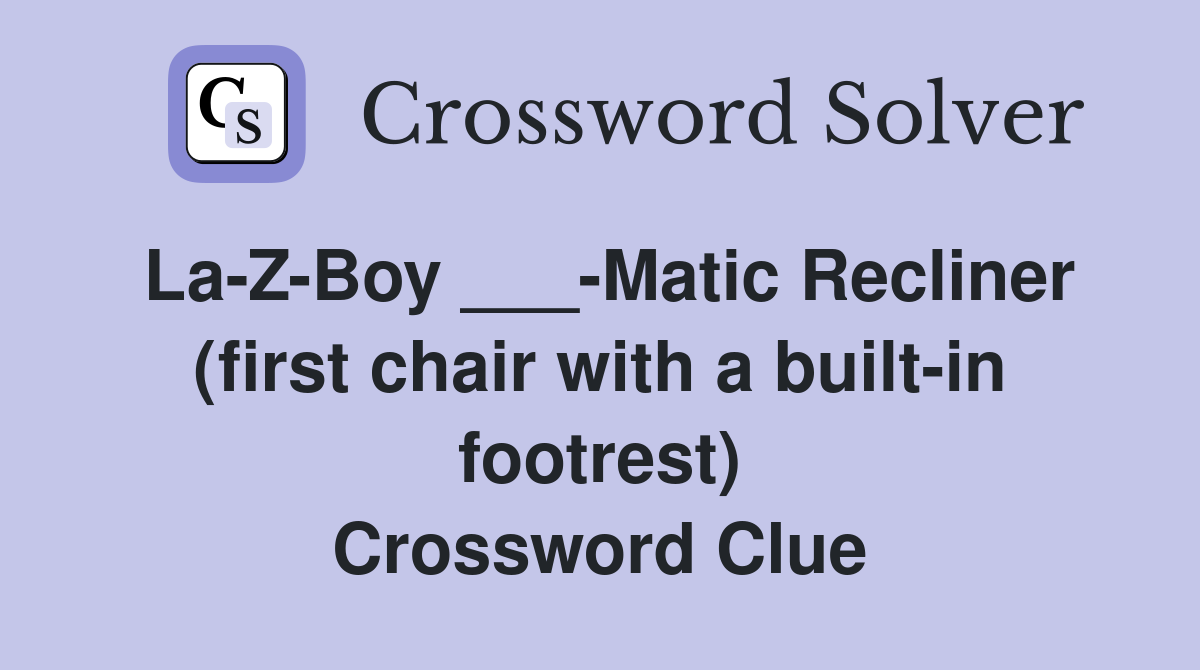 La-Z-Boy ___-Matic Recliner (first chair with a built-in footrest) Crossword Clue