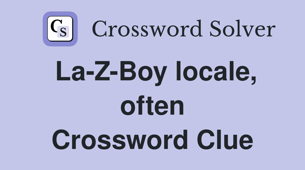 La-Z-Boy locale, often Crossword Clue