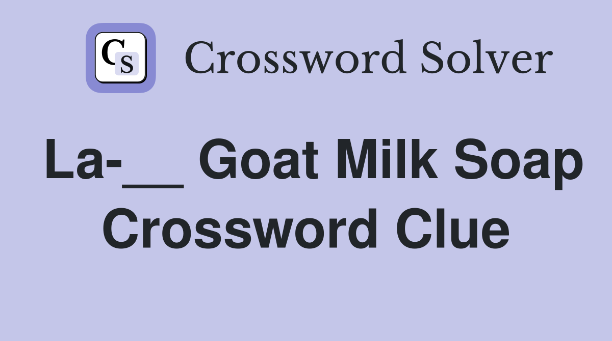 La-__ Goat Milk Soap Crossword Clue