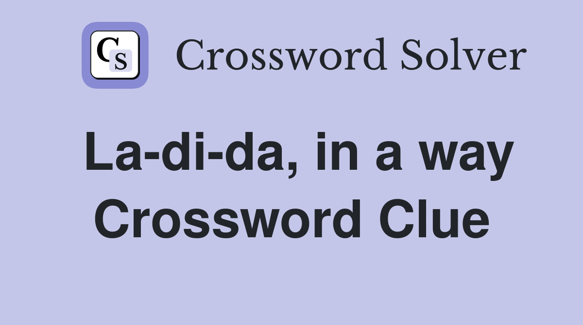 La-di-da, in a way Crossword Clue