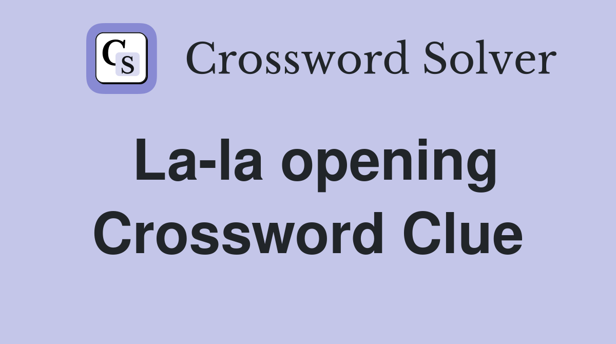 La-la opening Crossword Clue