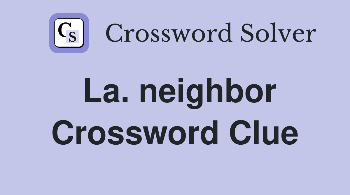 La. neighbor Crossword Clue