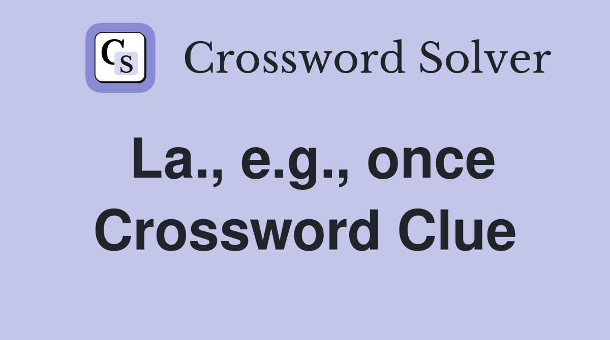 La., e.g., once Crossword Clue
