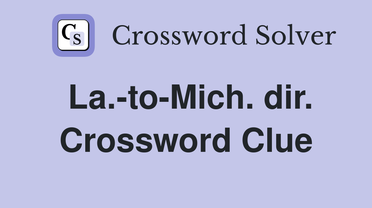 La.-to-Mich. dir. Crossword Clue