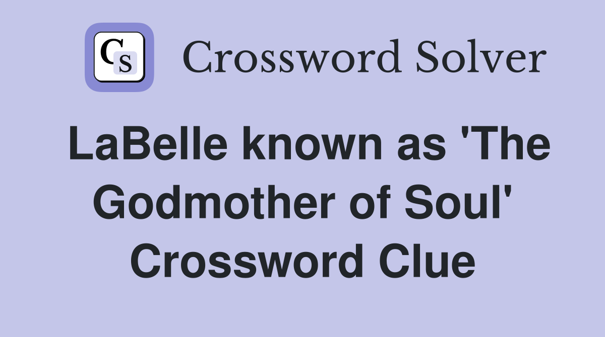 LaBelle known as 'The Godmother of Soul' Crossword Clue