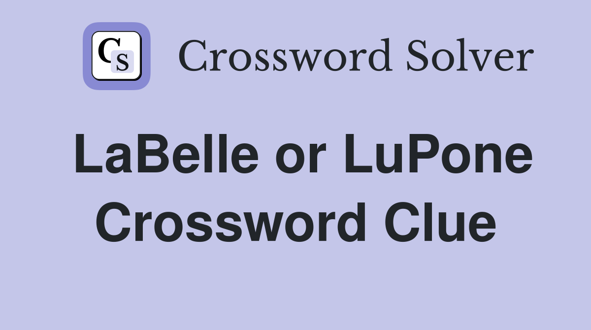 LaBelle or LuPone Crossword Clue