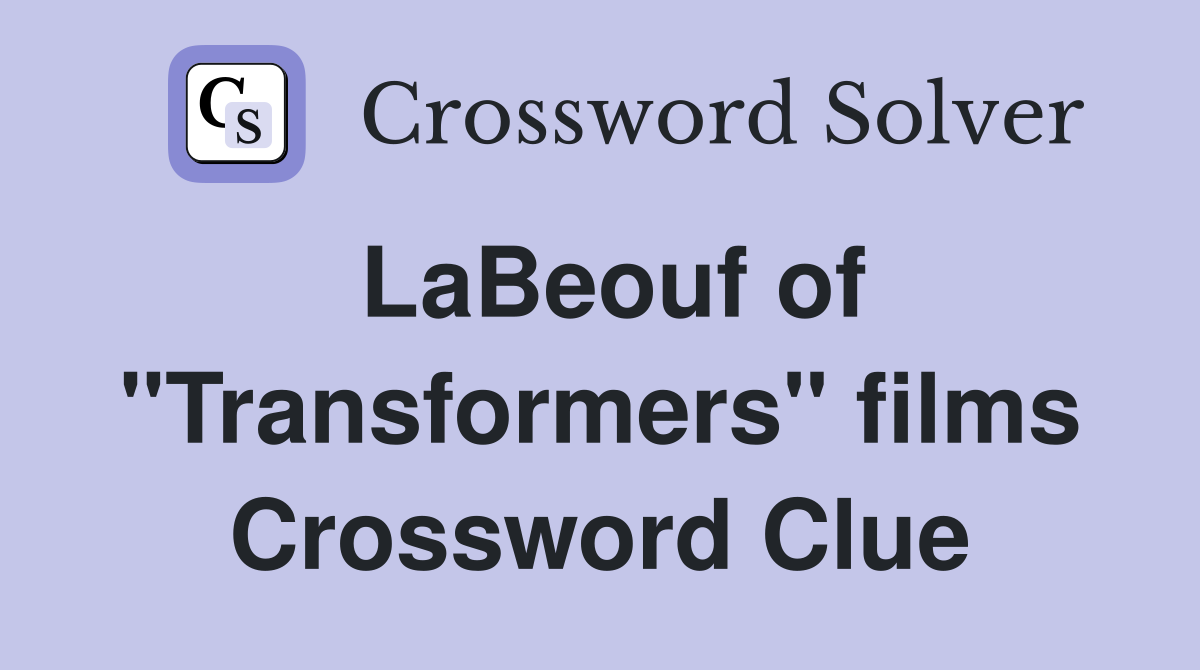LaBeouf of "Transformers" films Crossword Clue