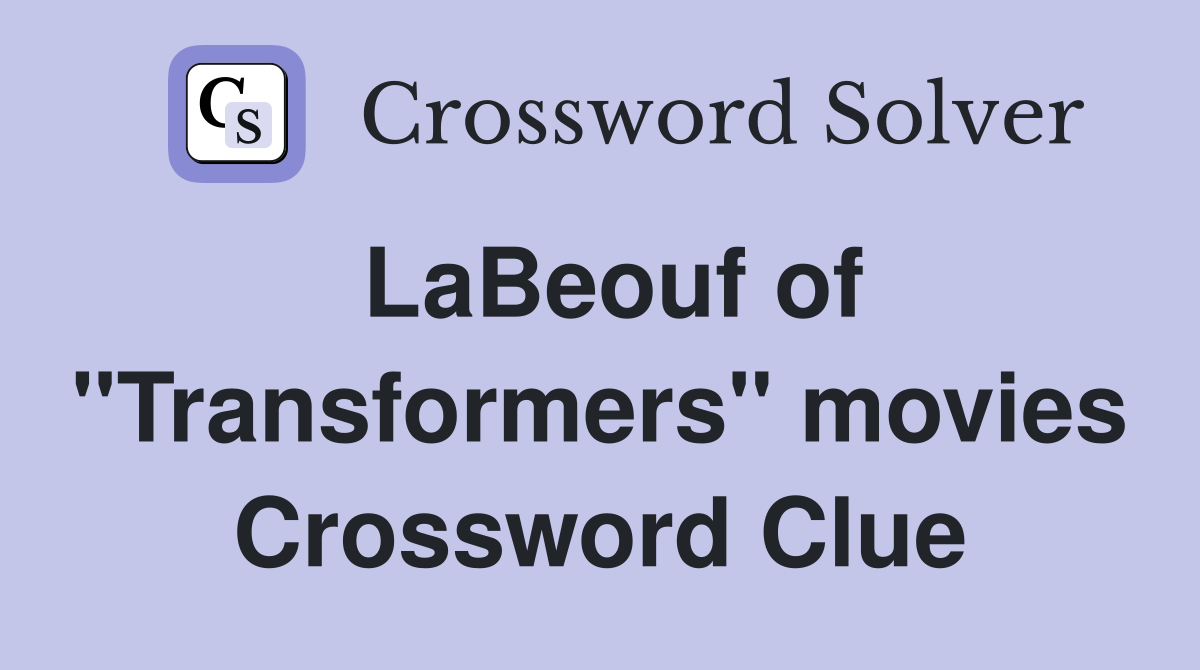 LaBeouf of "Transformers" movies Crossword Clue