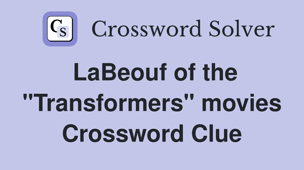 LaBeouf of the "Transformers" movies Crossword Clue